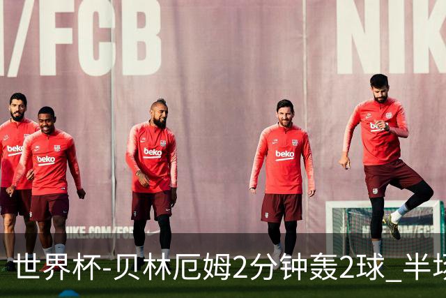 世界杯-贝林厄姆2分钟轰2球 半场英格兰2-1墨西哥
