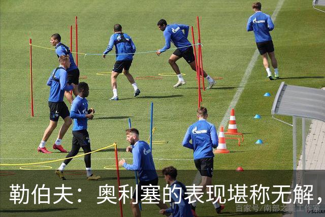 勒伯夫：奥利塞的表现堪称无解，他甚至比姆巴佩和登贝莱更重要