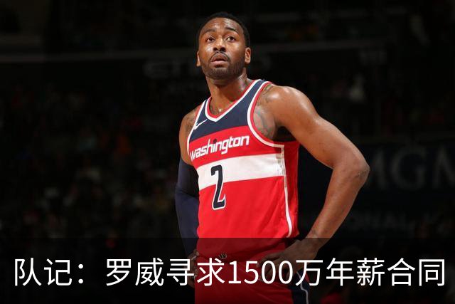 队记：罗威寻求1500万年薪合同 预计不会留在开拓者